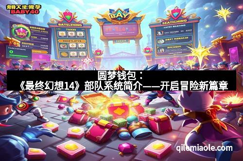 圆梦钱包：《最终幻想14》部队系统简介——开启冒险新篇章